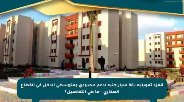 قفزة تمويلية بـ88 مليار جنيه لدعم محدودي ومتوسطي الدخل في القطاع العقاري – ما هي التفاصيل؟
